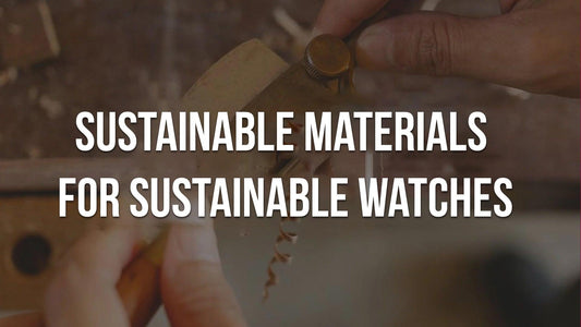 A Guide to Sustainable Watch Materials: What You Need to Know - The Sustainable Watch Company